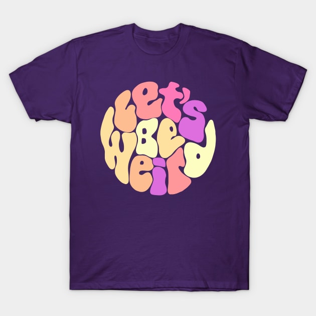 Let's Be Weird Groovy Circle T-Shirt by Slightly Unhinged